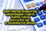 Gelir İdaresi Başkanlığı vatandaşları uyardı: Sahte “vergi borcunuz var” e-postalarına dikkat!