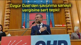 Özgür Özel’den savunma sanayii vergisi’ne sert tepki!