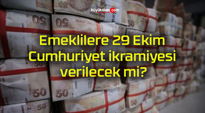 Emeklilere 29 Ekim Cumhuriyet ikramiyesi verilecek mi?