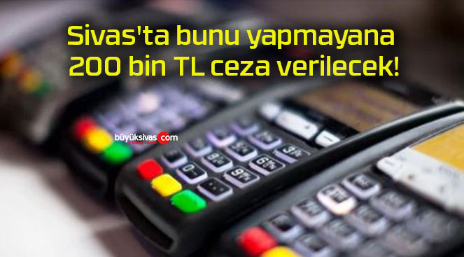 Sivas’ta bunu yapmayana 200 bin TL ceza verilecek!