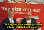 TFF Başkanı Hacıosmanoğlu’ndan yabancı VAR hakemine veto!