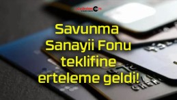 Savunma Sanayii Fonu teklifine erteleme geldi!