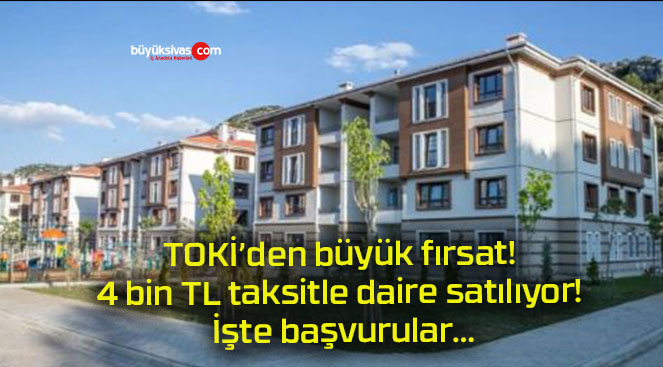 TOKİ’den büyük fırsat! 4 bin TL taksitle daire satılıyor! İşte başvurular…