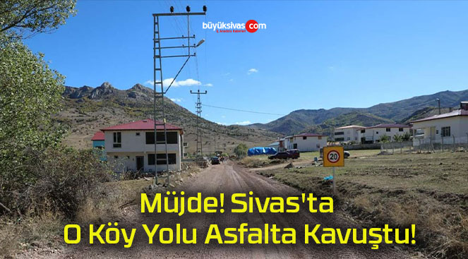 Müjde! Sivas’ta O Köy Yolu Asfalta Kavuştu!