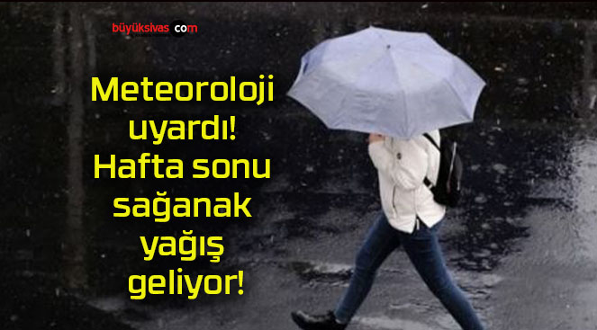 Meteoroloji uyardı! Hafta sonu sağanak yağış geliyor!