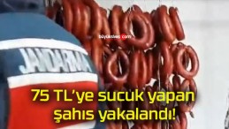 75 TL’ye sucuk yapan şahıs yakalandı!