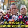 Biz Erdoğan ile mücadelede zaten ayaktayız!