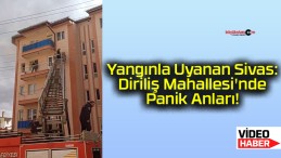 Yangınla Uyanan Sivas: Diriliş Mahallesi’nde Panik Anları!