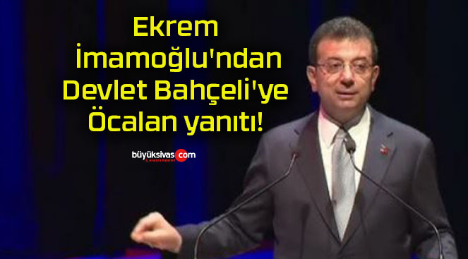 Ekrem İmamoğlu’ndan Devlet Bahçeli’ye Öcalan yanıtı!