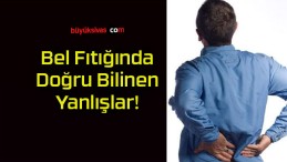 Bel Fıtığında Doğru Bilinen Yanlışlar!