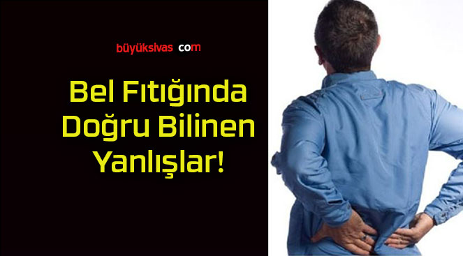 Bel Fıtığında Doğru Bilinen Yanlışlar!