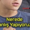 Nerede Yanlış Yapıyoruz?