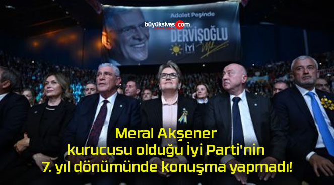 Meral Akşener kurucusu olduğu İyi Parti’nin 7. yıl dönümünde konuşma yapmadı!