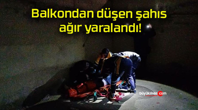 Balkondan düşen şahıs ağır yaralandı!