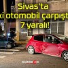 Sivas’ta iki otomobil çarpıştı! 7 yaralı!