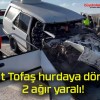 Fiat Tofaş hurdaya döndü! 2 ağır yaralı!