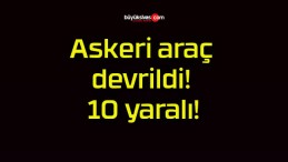 Askeri araç devrildi! 10 yaralı!