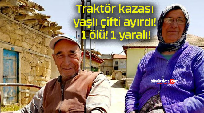 Traktör kazası yaşlı çifti ayırdı! 1 ölü! 1 yaralı!