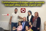 Cumhurbaşkanı Erdoğan yeni yuvasına kavuşan aileyi evinde ziyaret etti!