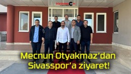 Mecnun Otyakmaz’dan Sivasspor’a ziyaret!