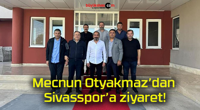 Mecnun Otyakmaz’dan Sivasspor’a ziyaret!