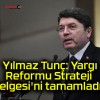 Yılmaz Tunç: Yargı Reformu Strateji Belgesi’ni tamamladık