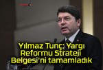 Yılmaz Tunç: Yargı Reformu Strateji Belgesi’ni tamamladık