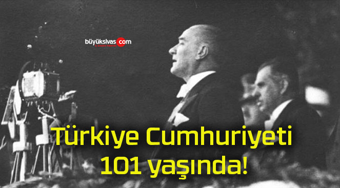 Türkiye Cumhuriyeti 101 yaşında!