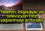 Telefon, bilgisayar ve televizyon foto yaşlanmayı arttırıyor