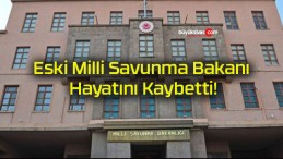 Eski Milli Savunma Bakanı Hayatını Kaybetti!