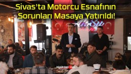 Sivas’ta Motorcu Esnafının Sorunları Masaya Yatırıldı!