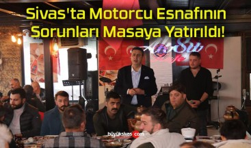 Sivas’ta Motorcu Esnafının Sorunları Masaya Yatırıldı!