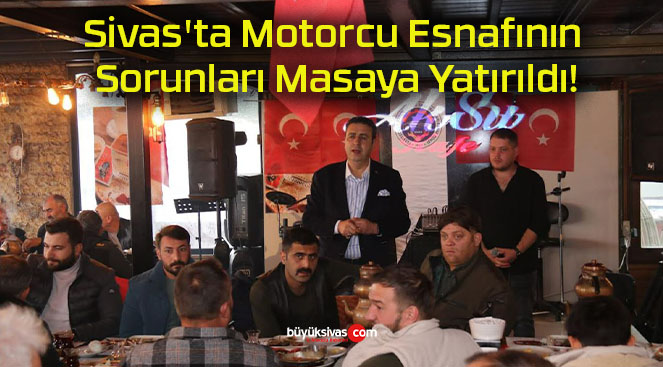 Sivas’ta Motorcu Esnafının Sorunları Masaya Yatırıldı!