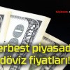 Serbest piyasada döviz fiyatları!