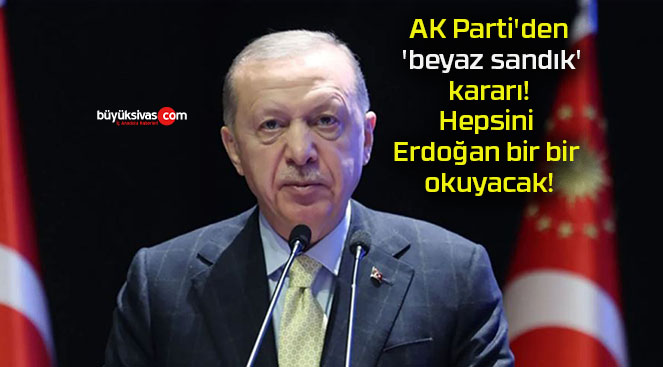 AK Parti’den ‘beyaz sandık’ kararı! Hepsini Erdoğan bir bir okuyacak!