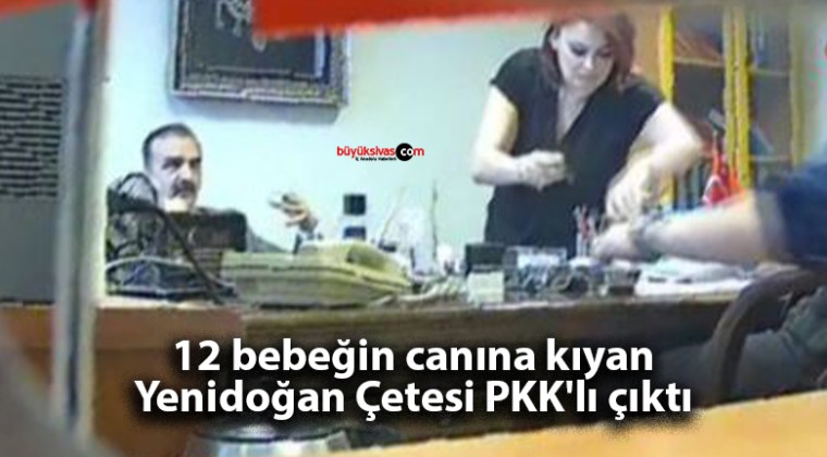 12 bebeğin canına kıyan Yenidoğan Çetesi PKK’lı çıktı