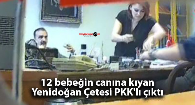 12 bebeğin canına kıyan Yenidoğan Çetesi PKK’lı çıktı