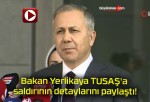 Bakan Yerlikaya TUSAŞ’a saldırının detaylarını paylaştı!