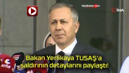 Bakan Yerlikaya TUSAŞ’a saldırının detaylarını paylaştı!