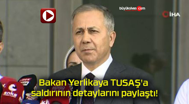 Bakan Yerlikaya TUSAŞ’a saldırının detaylarını paylaştı!