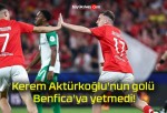 Kerem Aktürkoğlu’nun golü Benfica’ya yetmedi!