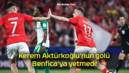 Kerem Aktürkoğlu’nun golü Benfica’ya yetmedi!