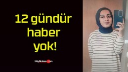 12 gündür haber yok!