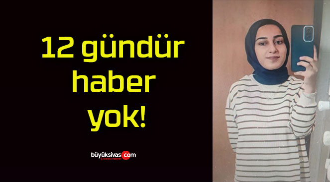 12 gündür haber yok!