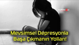 Mevsimsel Depresyonla Başa Çıkmanın Yolları!