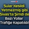 Sular Kesildi Yetmezmiş gibi Sivas’ta Şimdi de Bazı Yollar Trafiğe Kapatıldı!