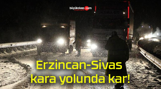 Erzincan-Sivas kara yolunda kar!