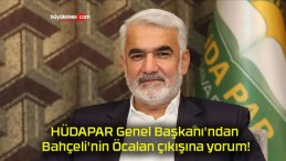 HÜDAPAR Genel Başkanı’ndan Bahçeli’nin Öcalan çıkışına yorum!