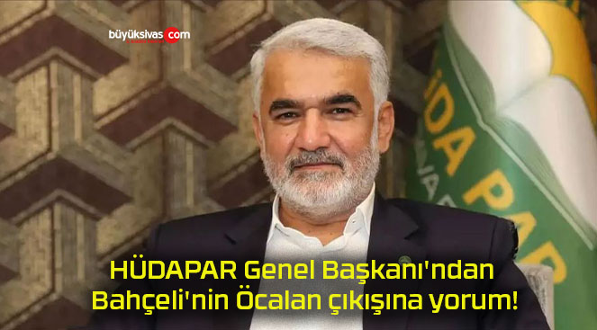 HÜDAPAR Genel Başkanı’ndan Bahçeli’nin Öcalan çıkışına yorum!