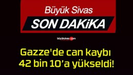 Gazze’de can kaybı 42 bin 10’a yükseldi!